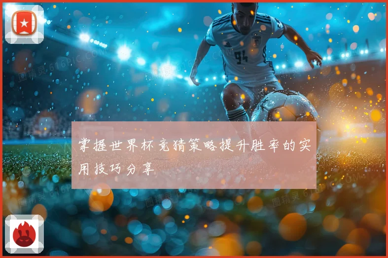 掌握世界杯竞猜策略提升胜率的实用技巧分享