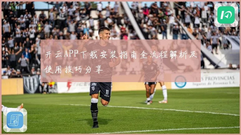 开云APP下载安装指南全流程解析及使用技巧分享