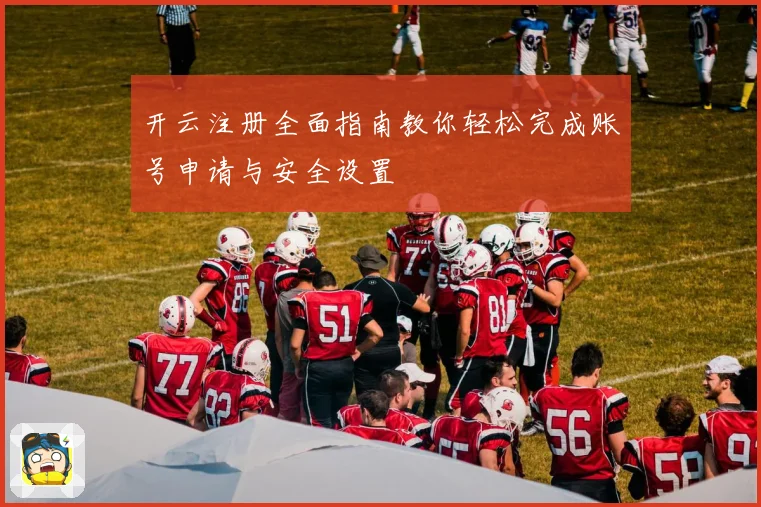开云注册全面指南教你轻松完成账号申请与安全设置