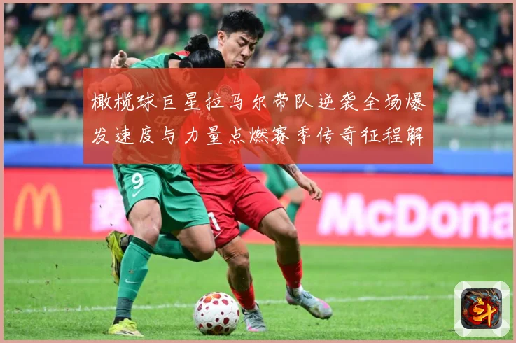 橄榄球巨星拉马尔带队逆袭全场爆发速度与力量点燃赛季传奇征程解析