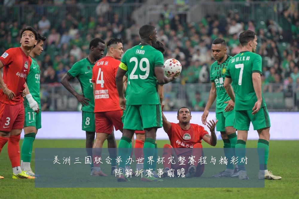 美洲三国联合举办世界杯完整赛程与精彩对阵解析赛事前瞻