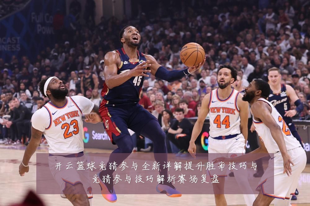 开云篮球竞猜参与全新详解提升胜率技巧与竞猜参与技巧解析赛场复盘