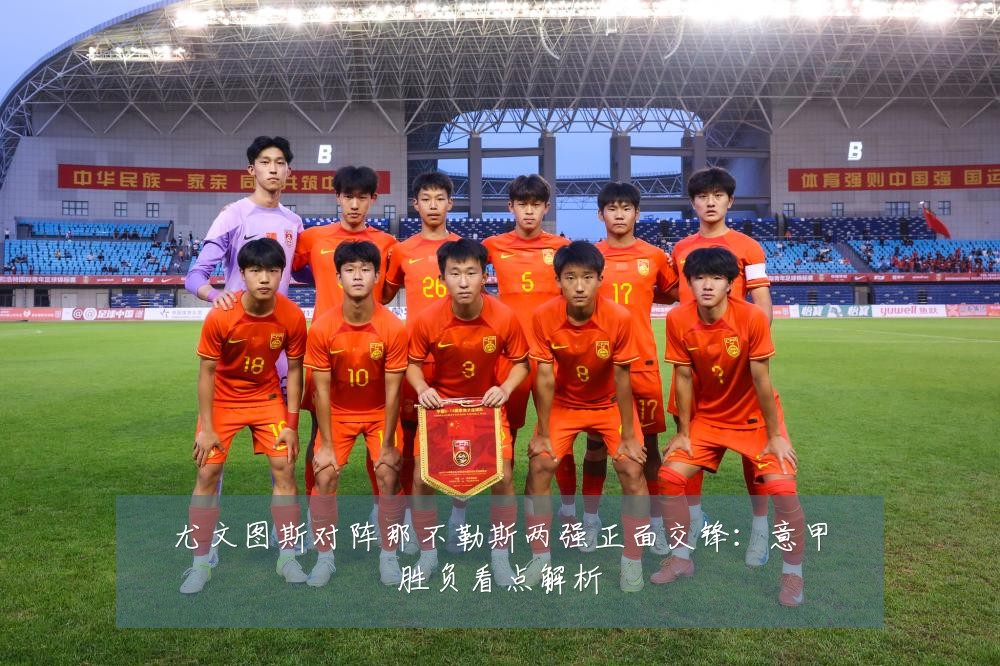 尤文图斯对阵那不勒斯两强正面交锋：意甲胜负看点解析